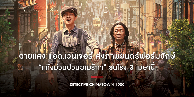 ฉายแสง แอด.เวนเจอร์ ส่งภาพยนตร์ฟอร์มยักษ์ “Detective Chinatown 1900 แก๊งม่วนป่วนอเมริกา” ชนโรง 3 เมษานี้